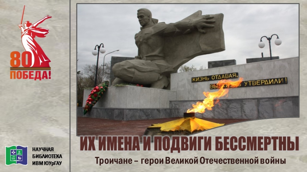 ИХ ИМЕНА И ПОДВИГИ БЕССМЕРТНЫ: Троичане - герои Великой Отечественной войны