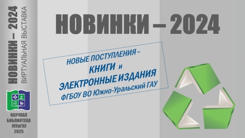 НОВИНКИ-2024. Новые поступления – книги и электронные издания ФГБОУ ВО Южно-Уральский ГАУ