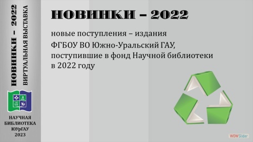 НОВИНКИ-2022: новые поступления – издания ФГБОУ ВО Южно-Уральский ГАУ, поступившие в фонд Научной библиотеки в 2022 году